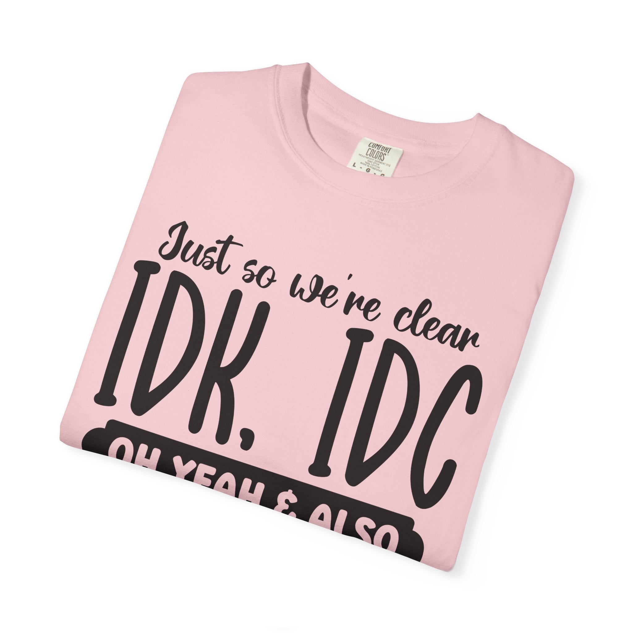 IDK IDC IDGAF Graphic T-Shirt — Funny Sarcastic Statement Tee