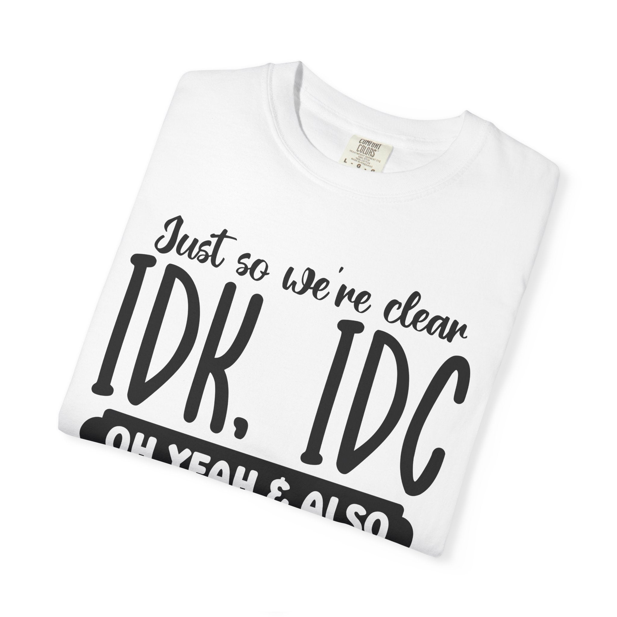 IDK IDC IDGAF Graphic T-Shirt — Funny Sarcastic Statement Tee