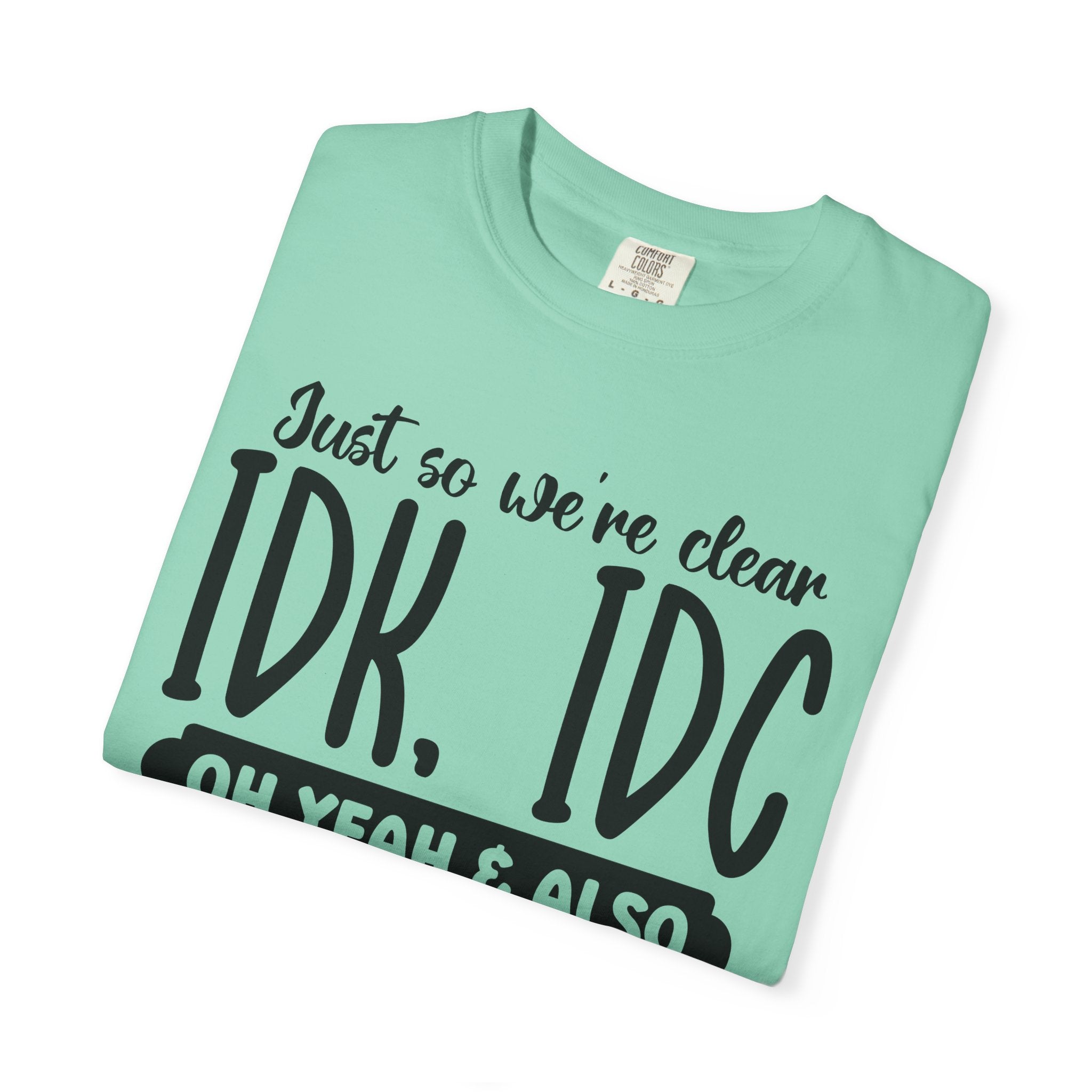 IDK IDC IDGAF Graphic T-Shirt — Funny Sarcastic Statement Tee