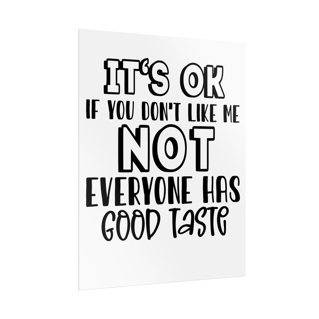Rolled Poster – "It’s OK If You Don’t Like Me, Not Everyone Has Good Taste" Typography Wall Art