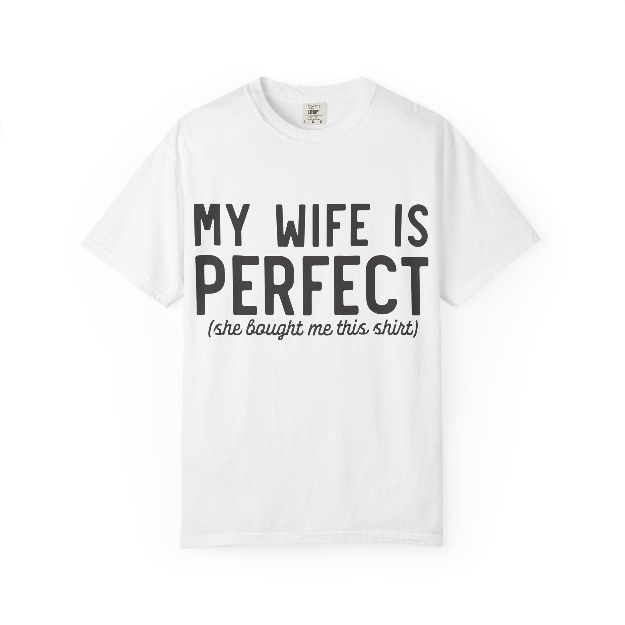 My Wife Is Perfect (she bought me this shirt) T-Shirt
