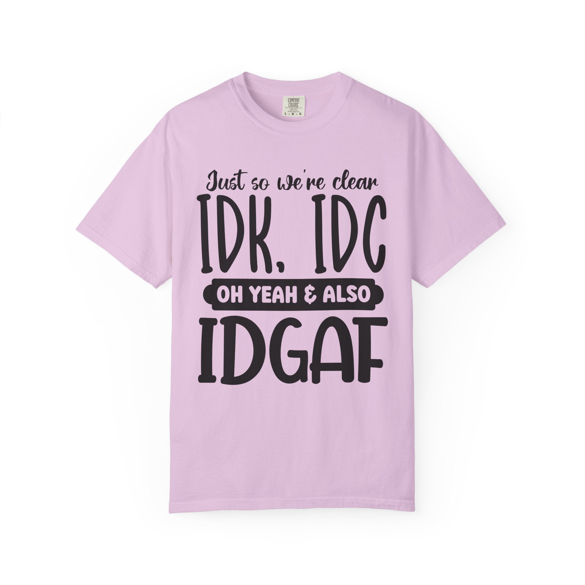 IDK IDC IDGAF Graphic T-Shirt — Funny Sarcastic Statement Tee