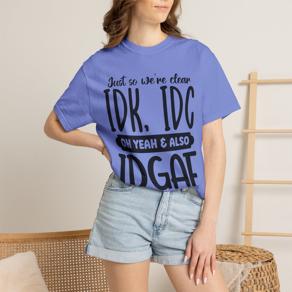 IDK IDC IDGAF Graphic T-Shirt — Funny Sarcastic Statement Tee