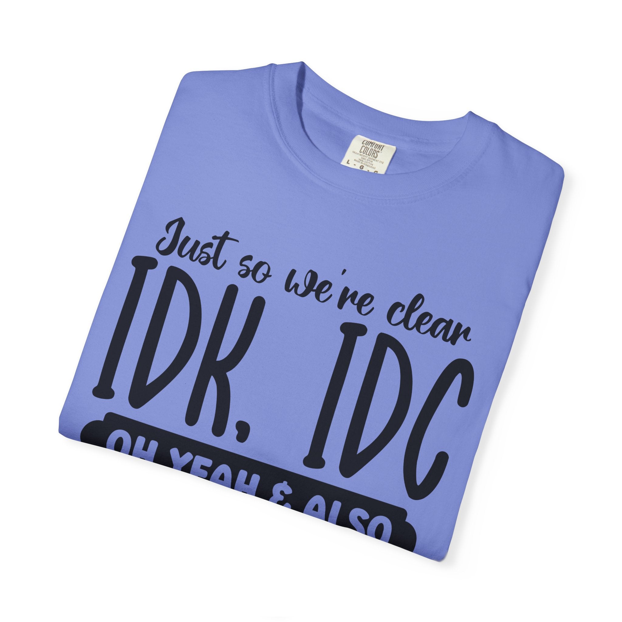 IDK IDC IDGAF Graphic T-Shirt — Funny Sarcastic Statement Tee
