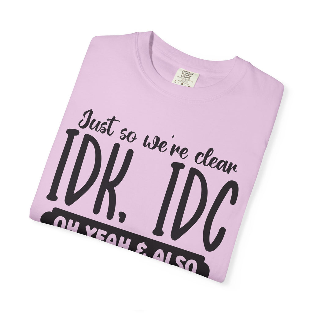 IDK IDC IDGAF Graphic T-Shirt — Funny Sarcastic Statement Tee