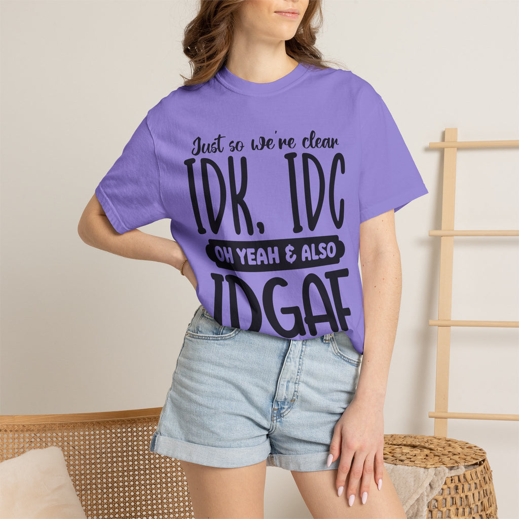 IDK IDC IDGAF Graphic T-Shirt — Funny Sarcastic Statement Tee