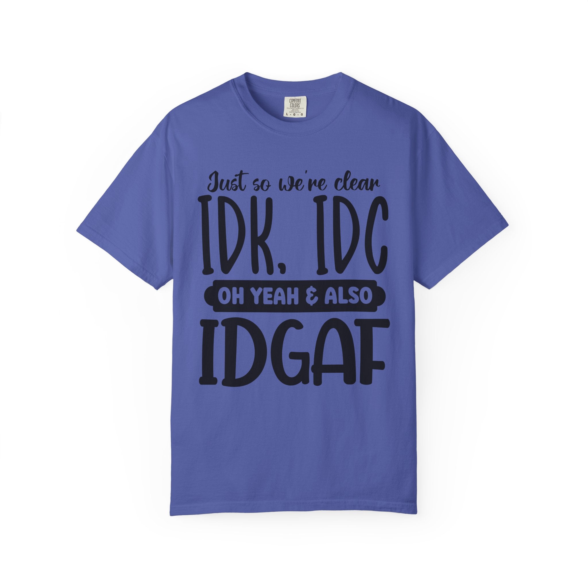 IDK IDC IDGAF Graphic T-Shirt — Funny Sarcastic Statement Tee
