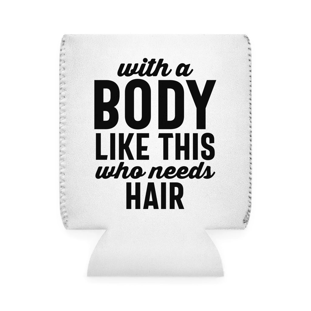 Can Cooler — “With a Body Like This Who Needs Hair” Funny Bald Pride Koozie
