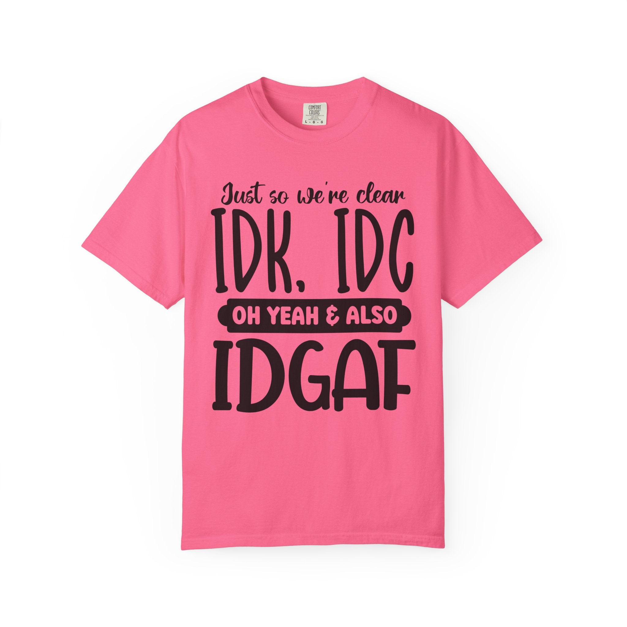 IDK IDC IDGAF Graphic T-Shirt — Funny Sarcastic Statement Tee
