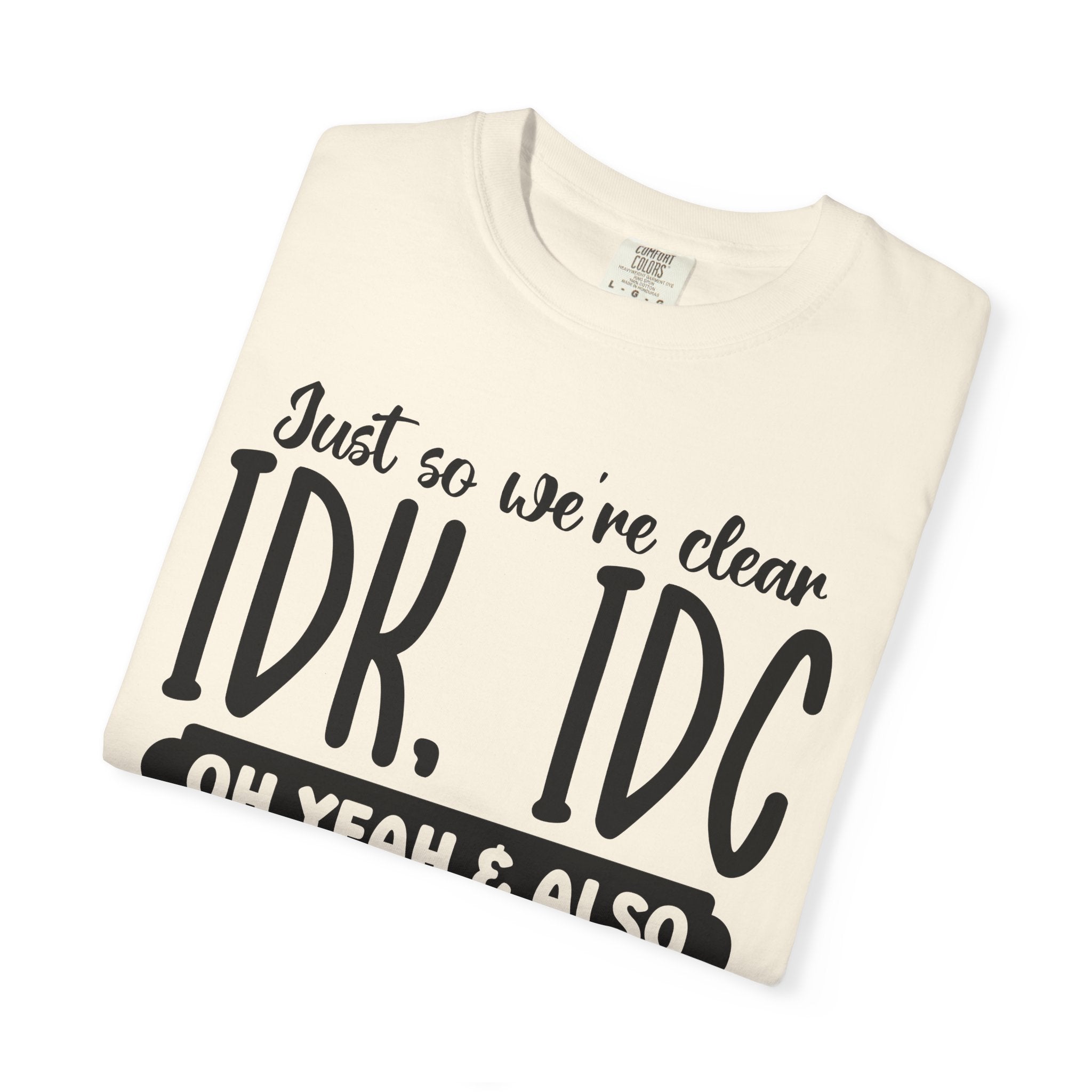 IDK IDC IDGAF Graphic T-Shirt — Funny Sarcastic Statement Tee