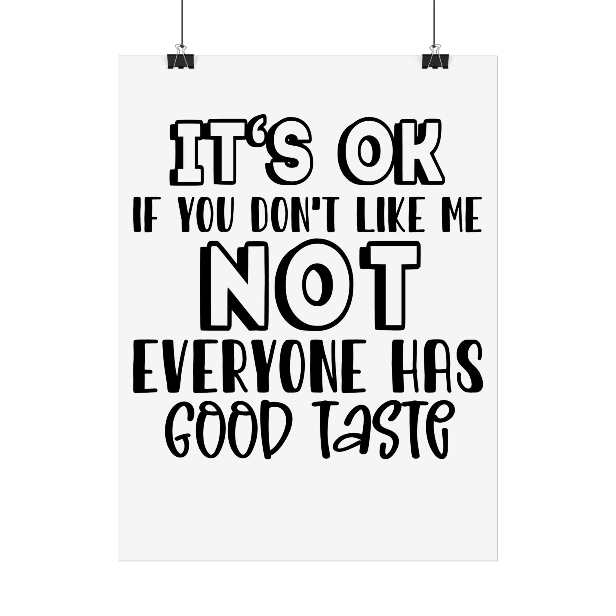 Rolled Poster – "It’s OK If You Don’t Like Me, Not Everyone Has Good Taste" Typography Wall Art
