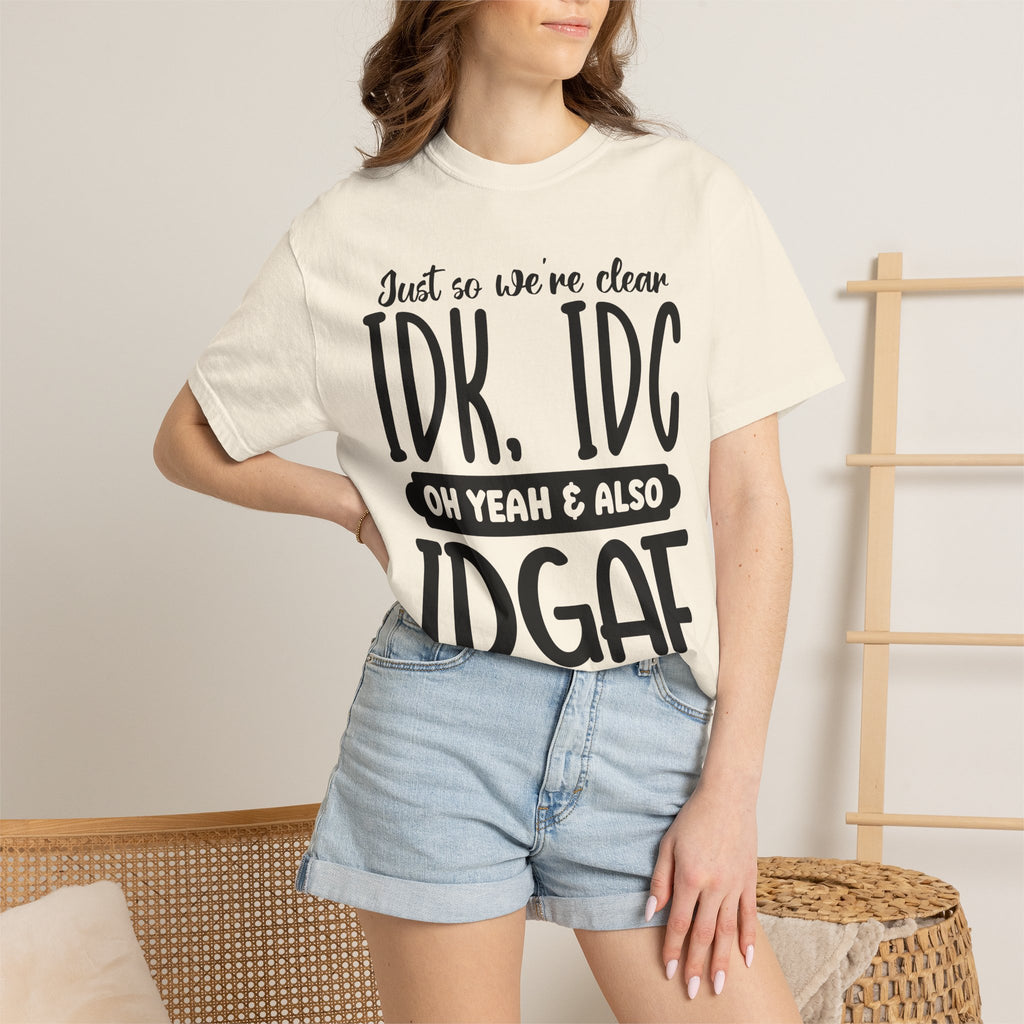 IDK IDC IDGAF Graphic T-Shirt — Funny Sarcastic Statement Tee