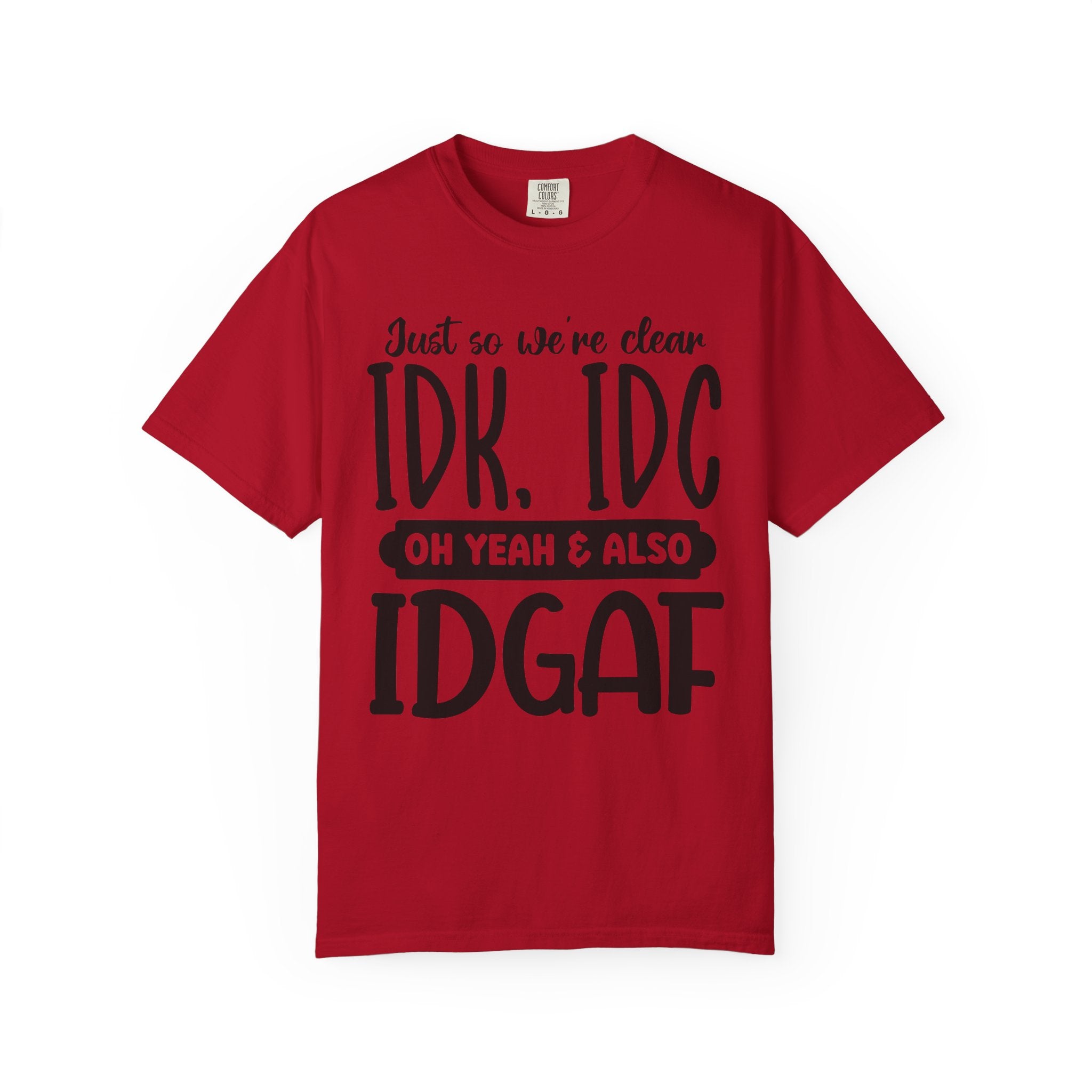 IDK IDC IDGAF Graphic T-Shirt — Funny Sarcastic Statement Tee