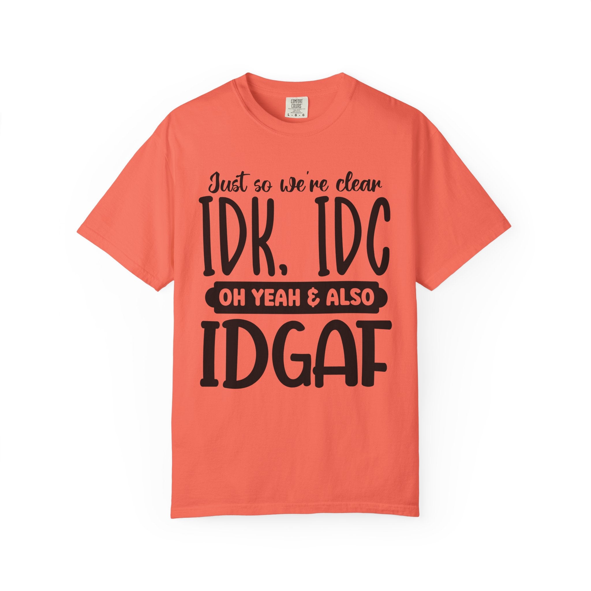 IDK IDC IDGAF Graphic T-Shirt — Funny Sarcastic Statement Tee