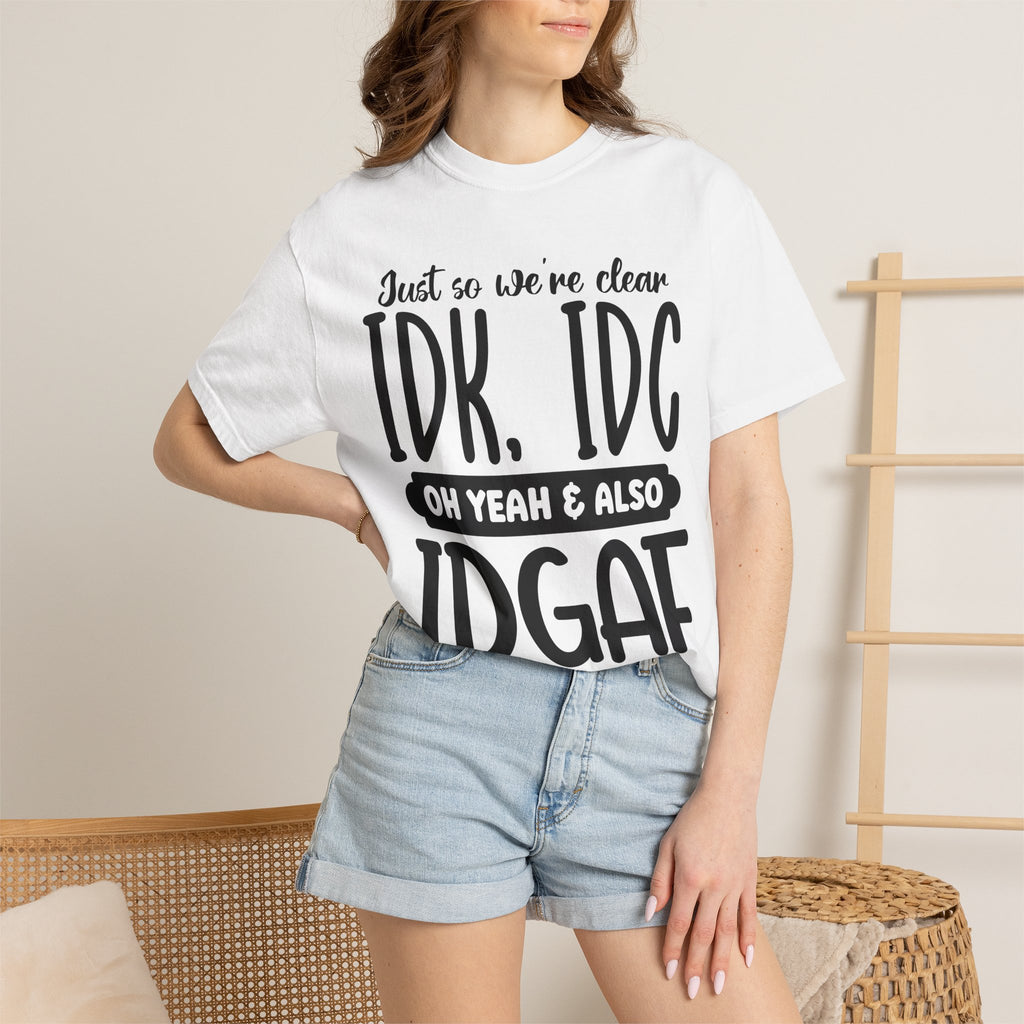 IDK IDC IDGAF Graphic T-Shirt — Funny Sarcastic Statement Tee