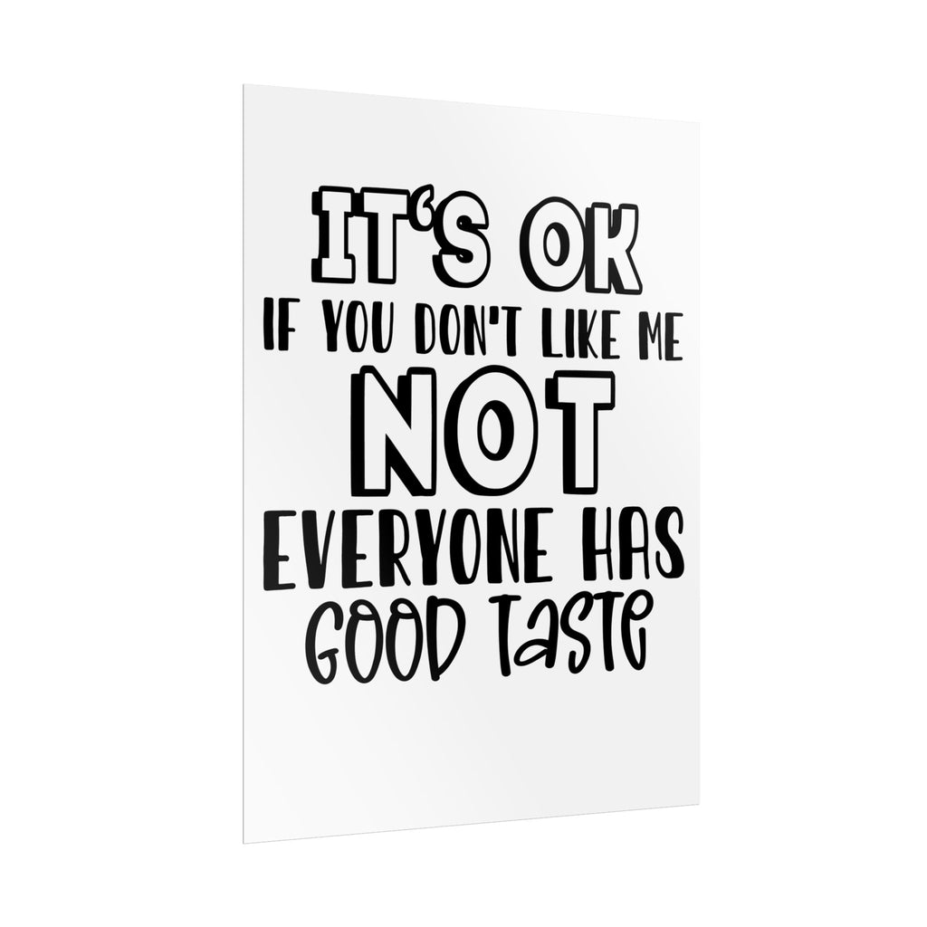 Rolled Poster – "It’s OK If You Don’t Like Me, Not Everyone Has Good Taste" Typography Wall Art