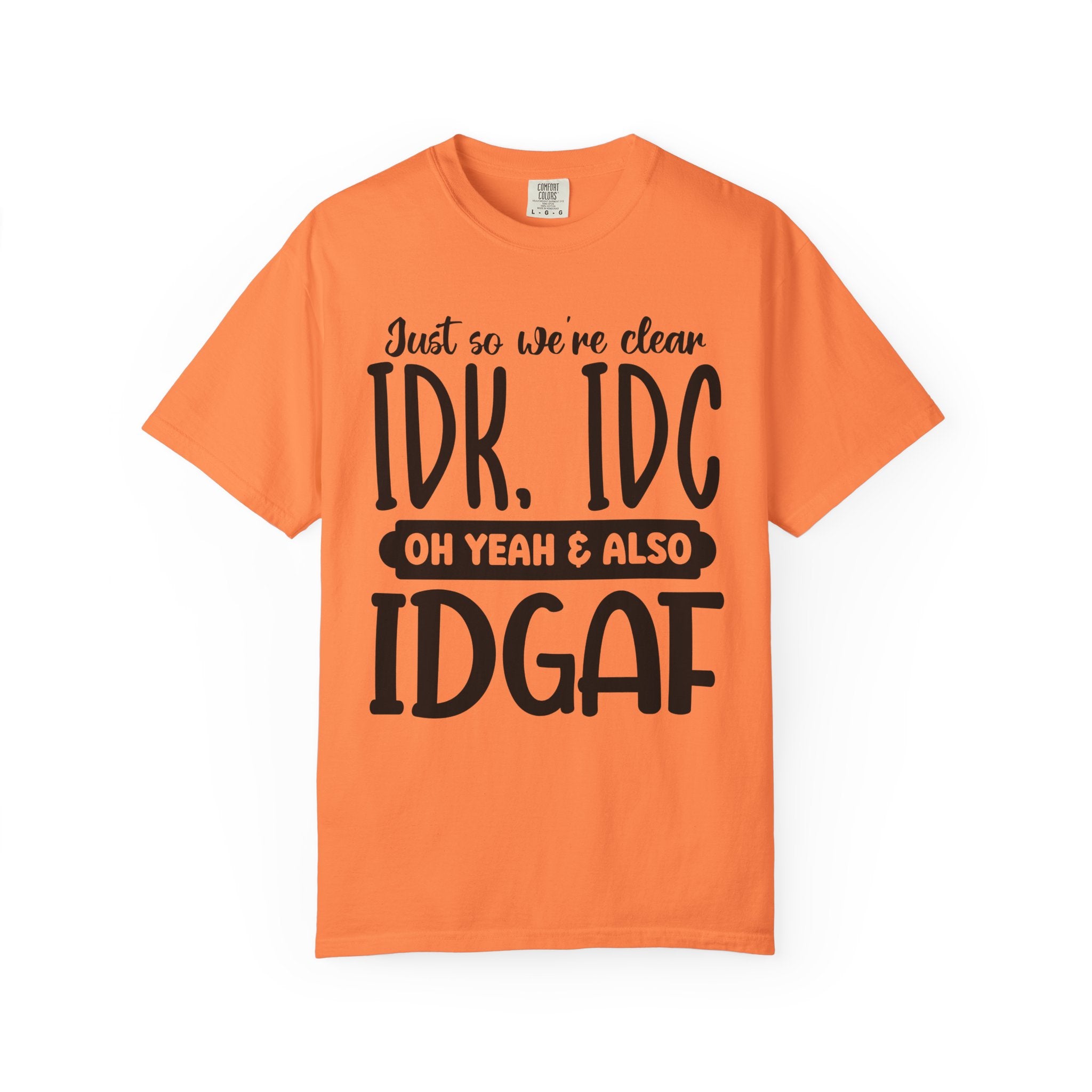 IDK IDC IDGAF Graphic T-Shirt — Funny Sarcastic Statement Tee