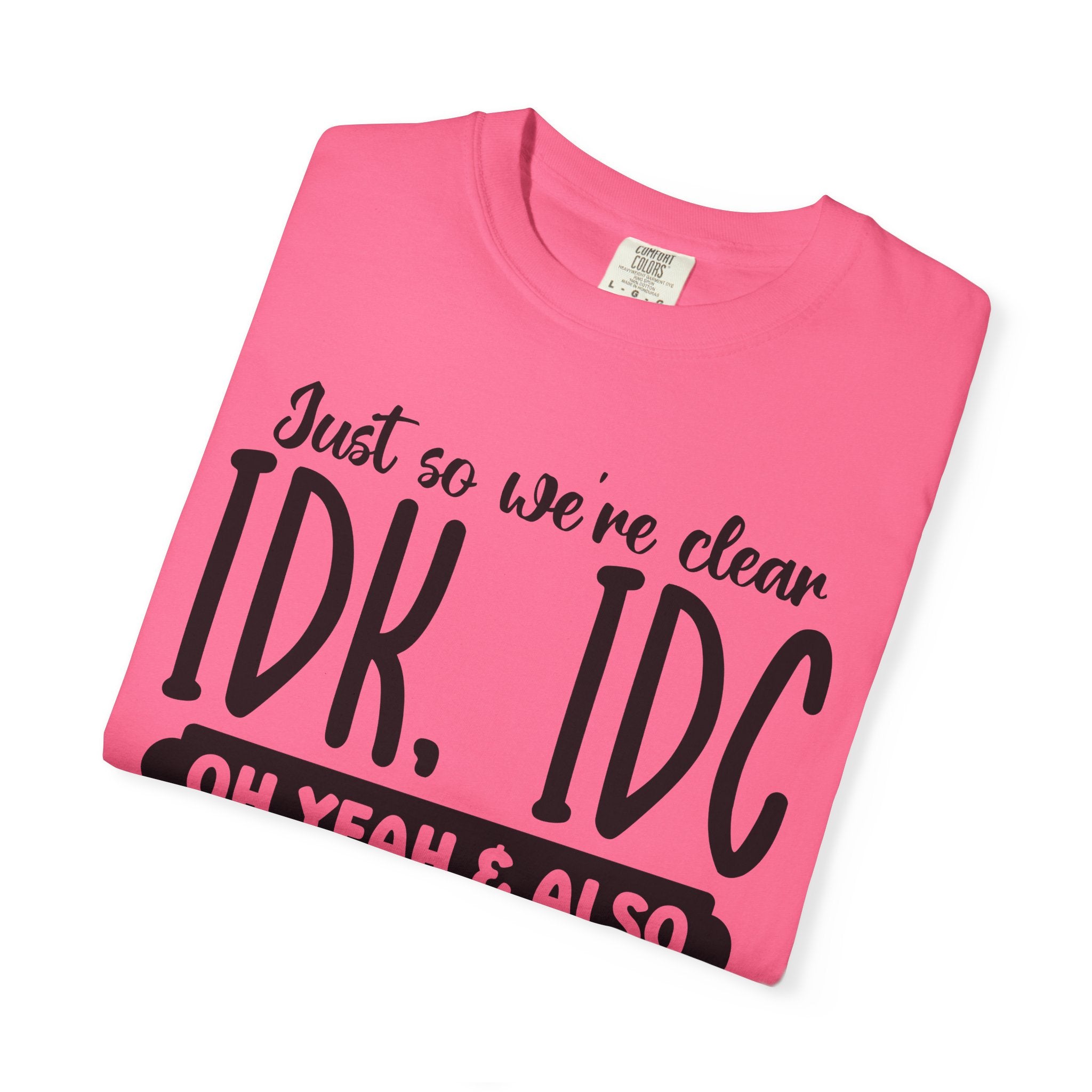 IDK IDC IDGAF Graphic T-Shirt — Funny Sarcastic Statement Tee