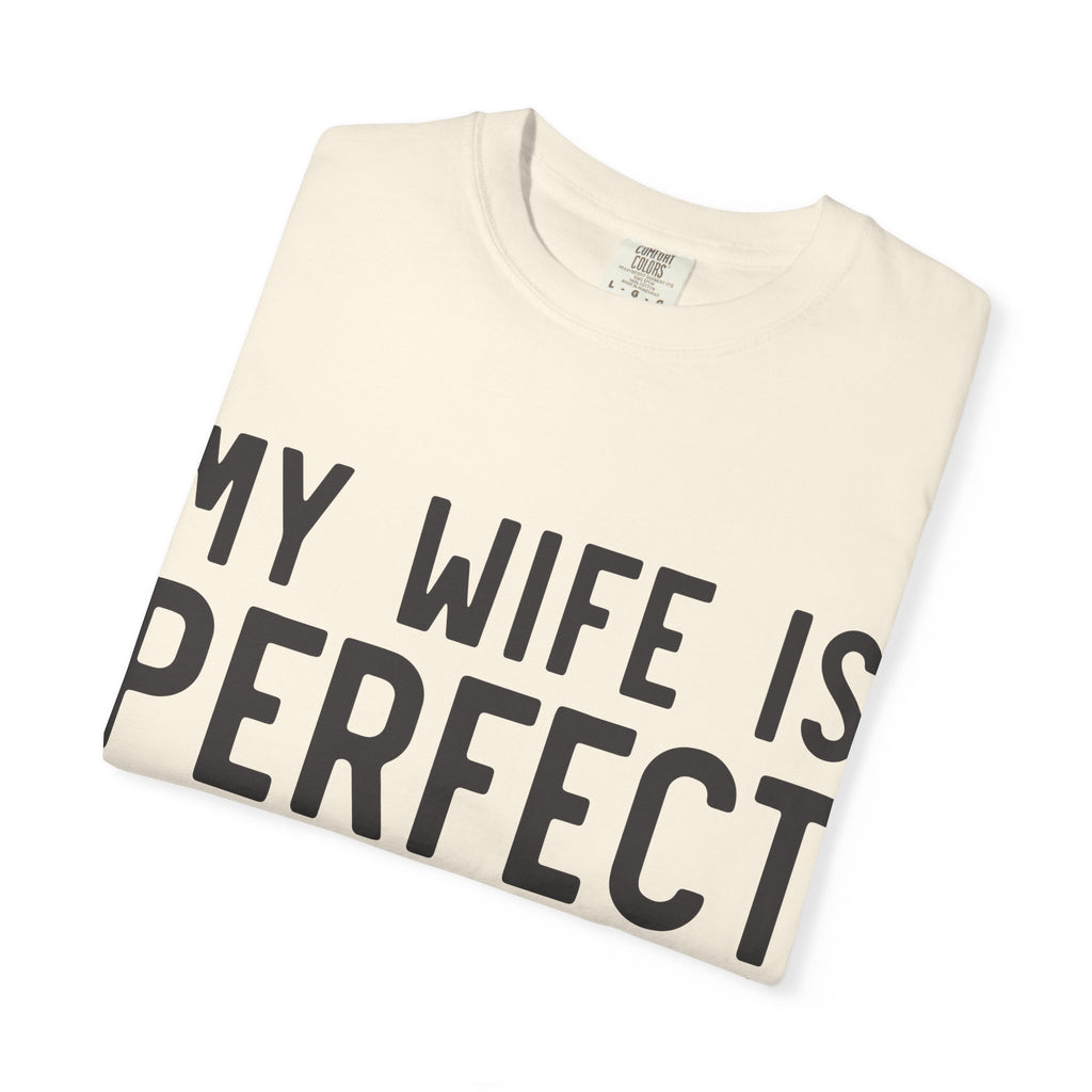 My Wife Is Perfect (she bought me this shirt) T-Shirt