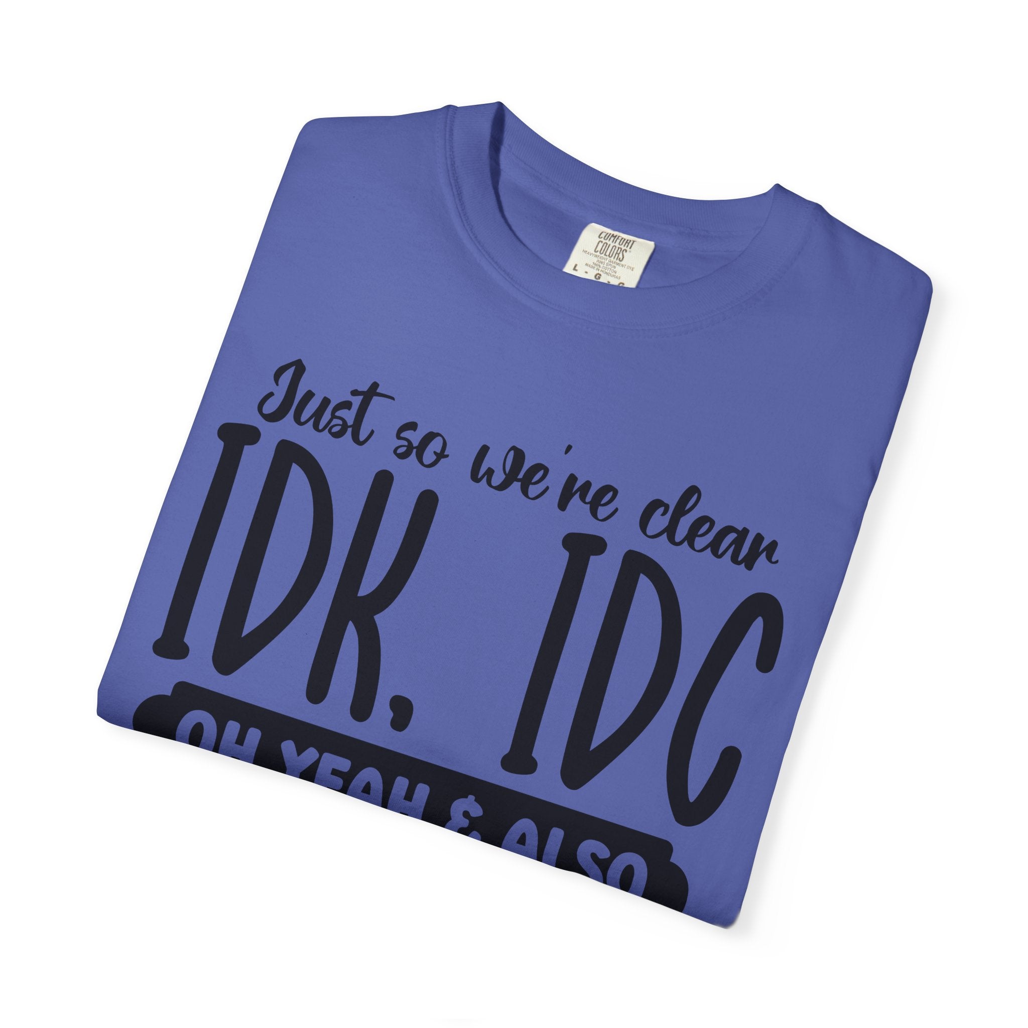 IDK IDC IDGAF Graphic T-Shirt — Funny Sarcastic Statement Tee