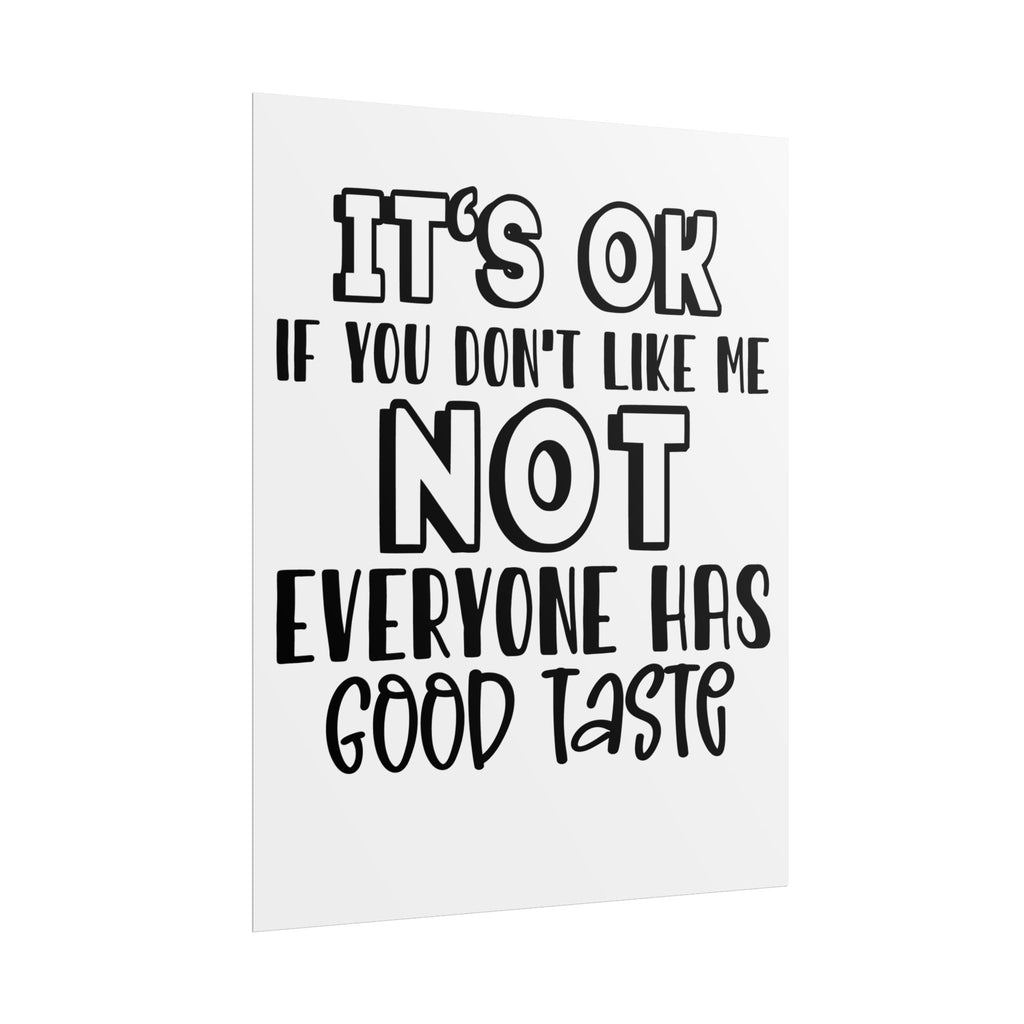 Rolled Poster – "It’s OK If You Don’t Like Me, Not Everyone Has Good Taste" Typography Wall Art