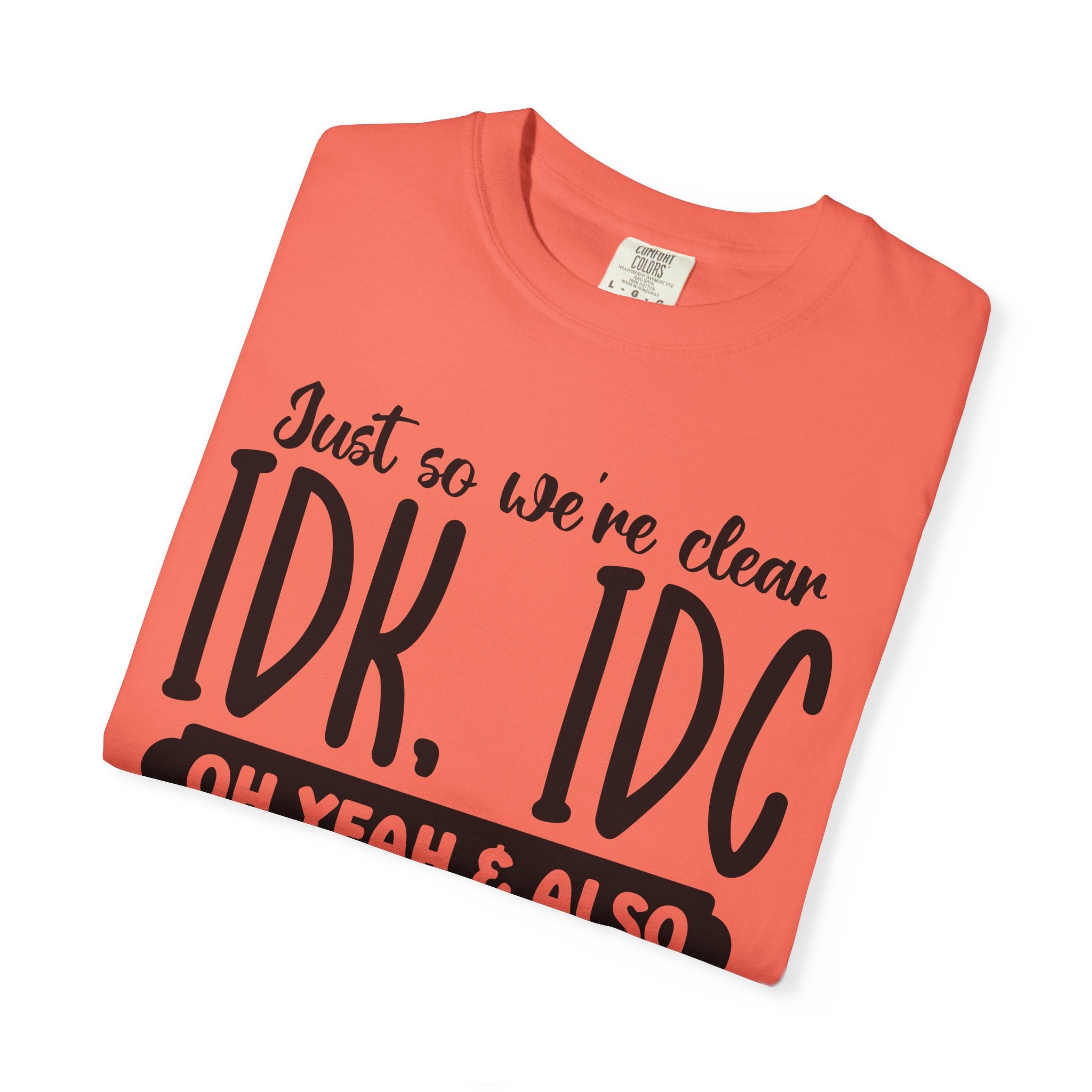 IDK IDC IDGAF Graphic T-Shirt — Funny Sarcastic Statement Tee