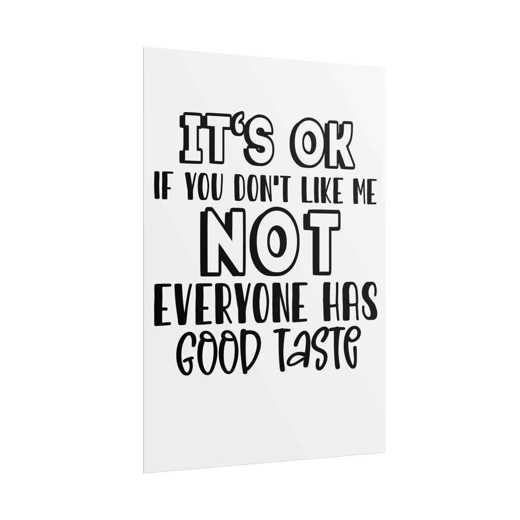 Rolled Poster – "It’s OK If You Don’t Like Me, Not Everyone Has Good Taste" Typography Wall Art