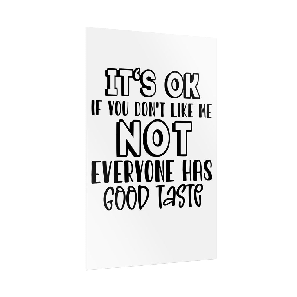 Rolled Poster – "It’s OK If You Don’t Like Me, Not Everyone Has Good Taste" Typography Wall Art