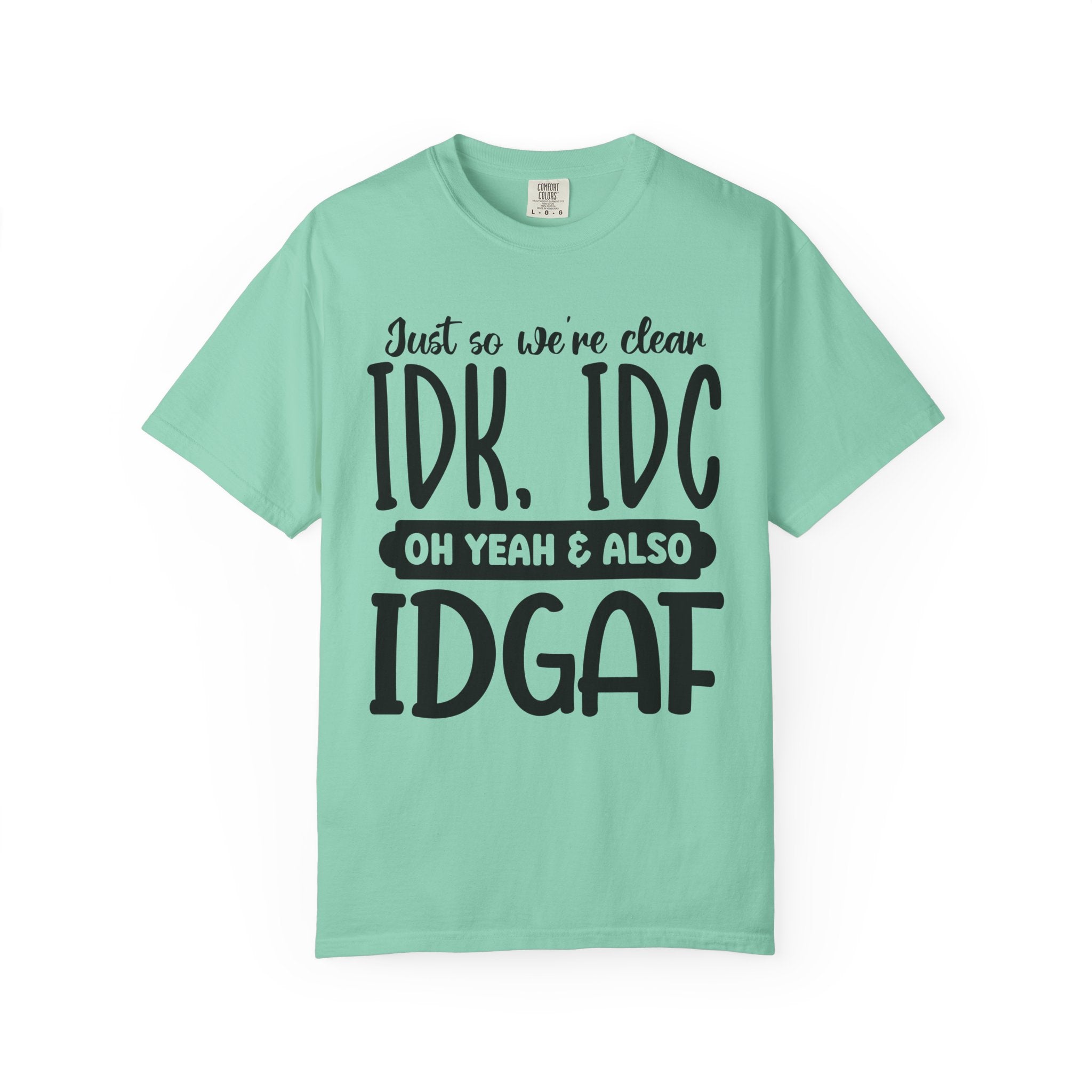 IDK IDC IDGAF Graphic T-Shirt — Funny Sarcastic Statement Tee