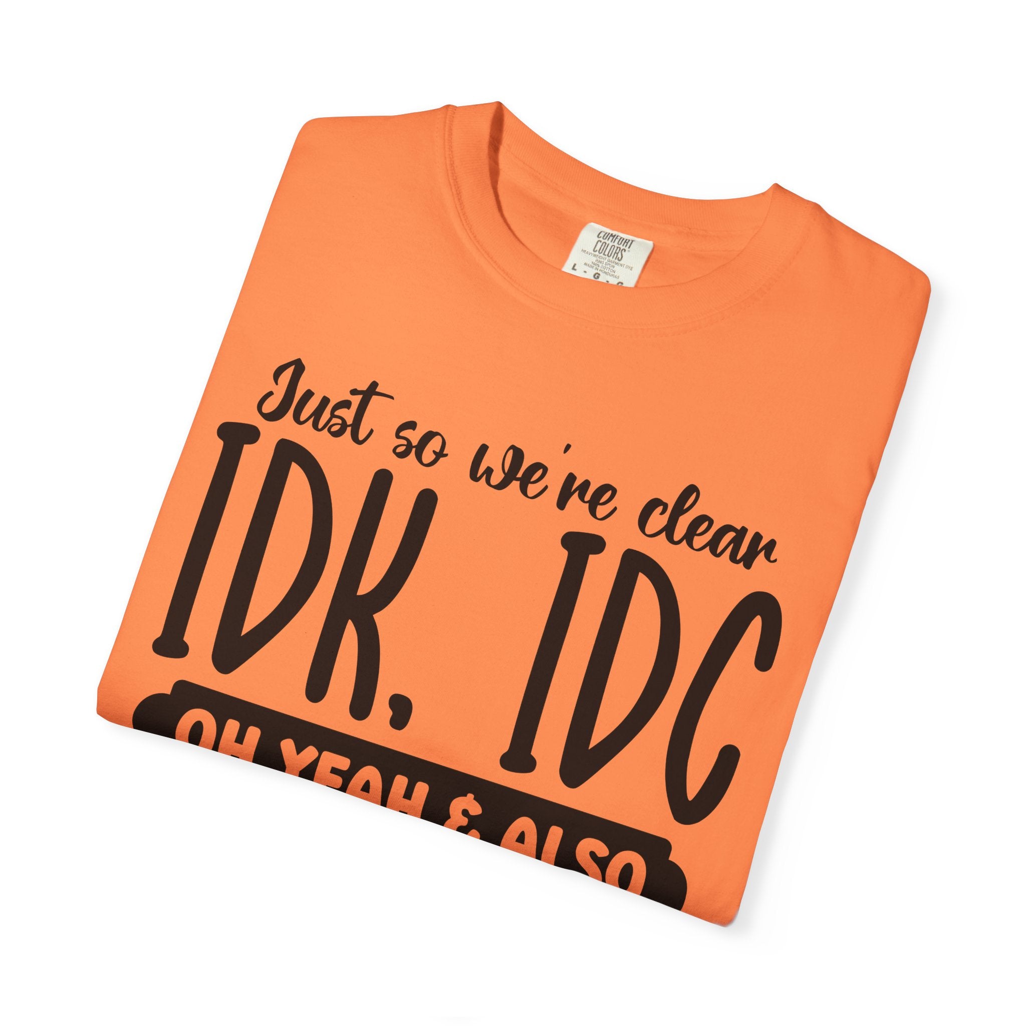 IDK IDC IDGAF Graphic T-Shirt — Funny Sarcastic Statement Tee