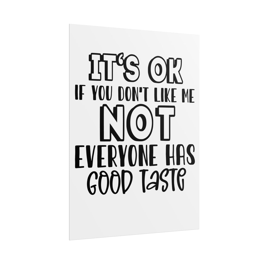 Rolled Poster – "It’s OK If You Don’t Like Me, Not Everyone Has Good Taste" Typography Wall Art
