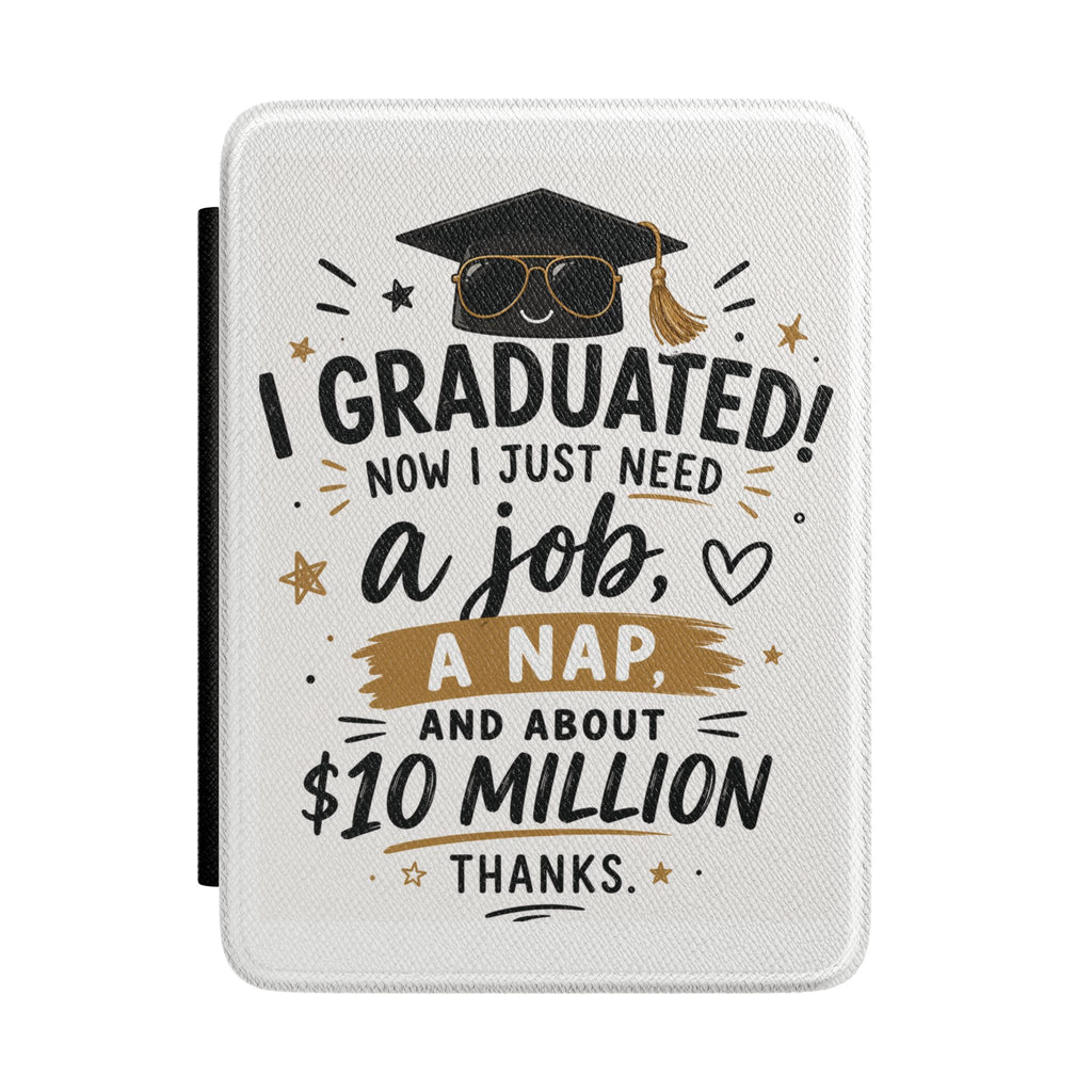 Graduation Kindle Case – "Graduated! Now I Just Need a Job, a Nap, and About 10 Million"
