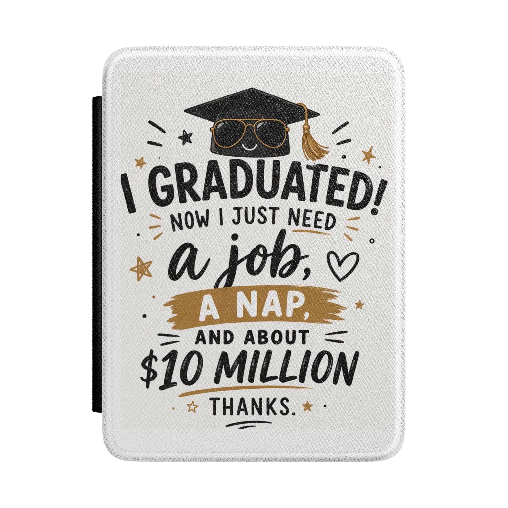Graduation Kindle Case – "Graduated! Now I Just Need a Job, a Nap, and About 10 Million"