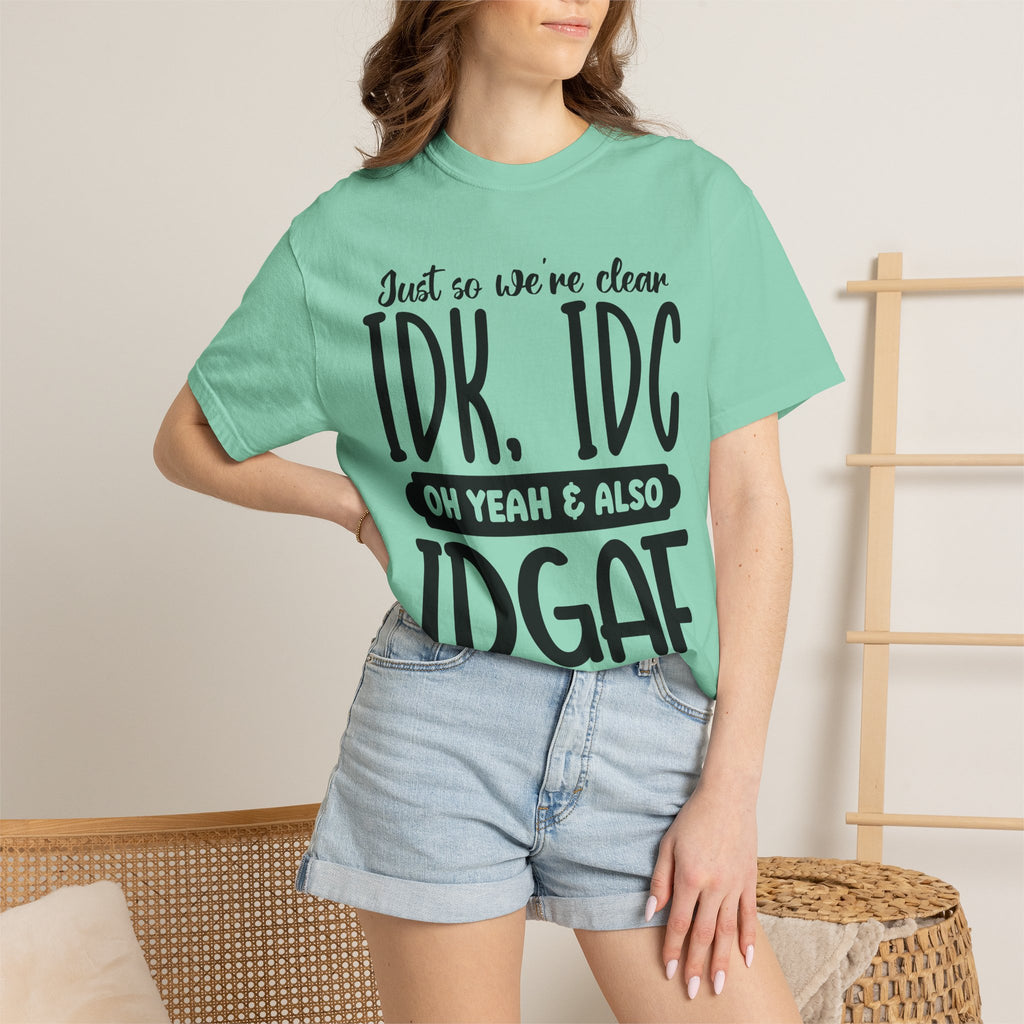 IDK IDC IDGAF Graphic T-Shirt — Funny Sarcastic Statement Tee
