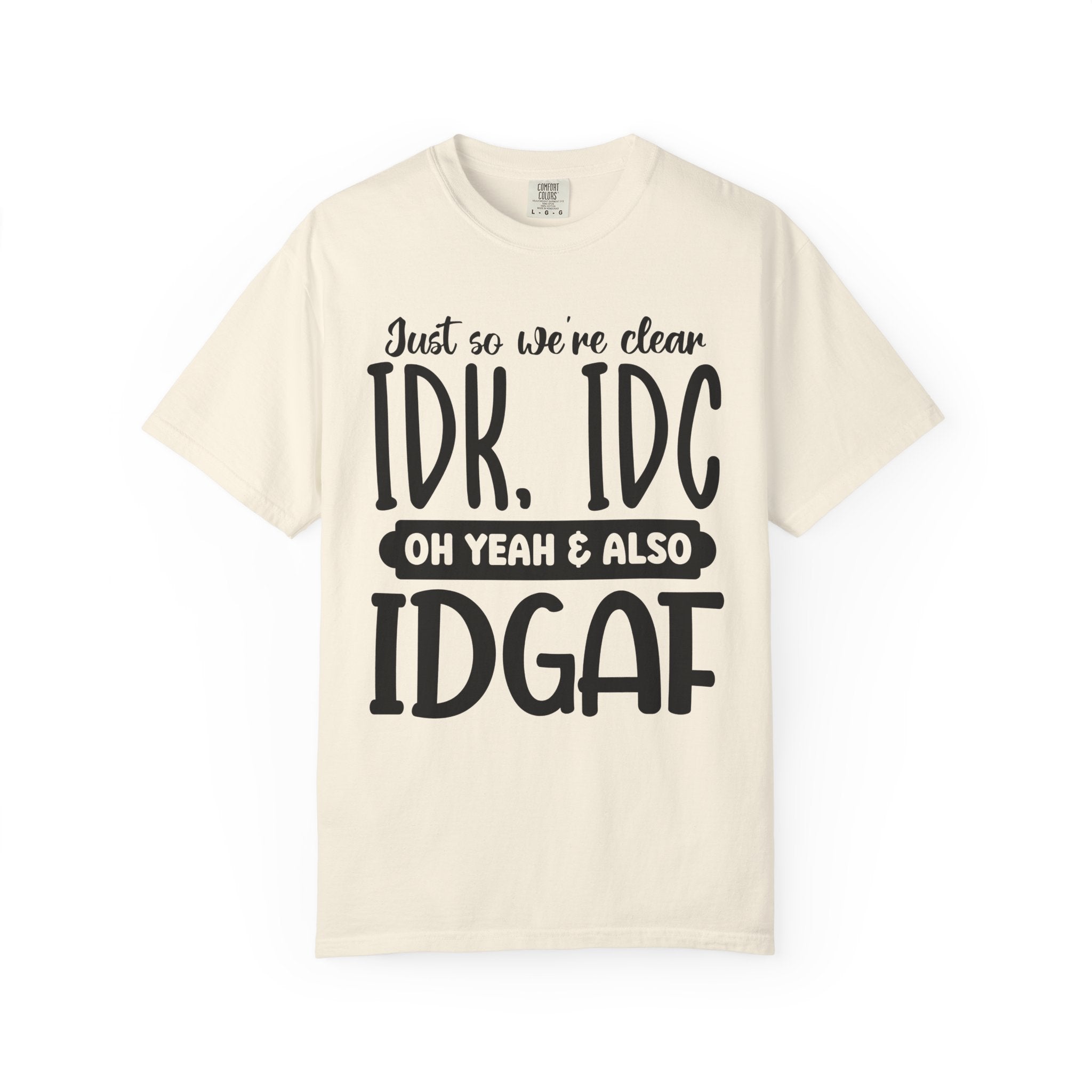 IDK IDC IDGAF Graphic T-Shirt — Funny Sarcastic Statement Tee