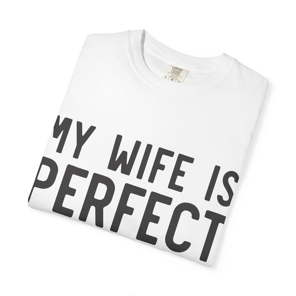 My Wife Is Perfect (she bought me this shirt) T-Shirt