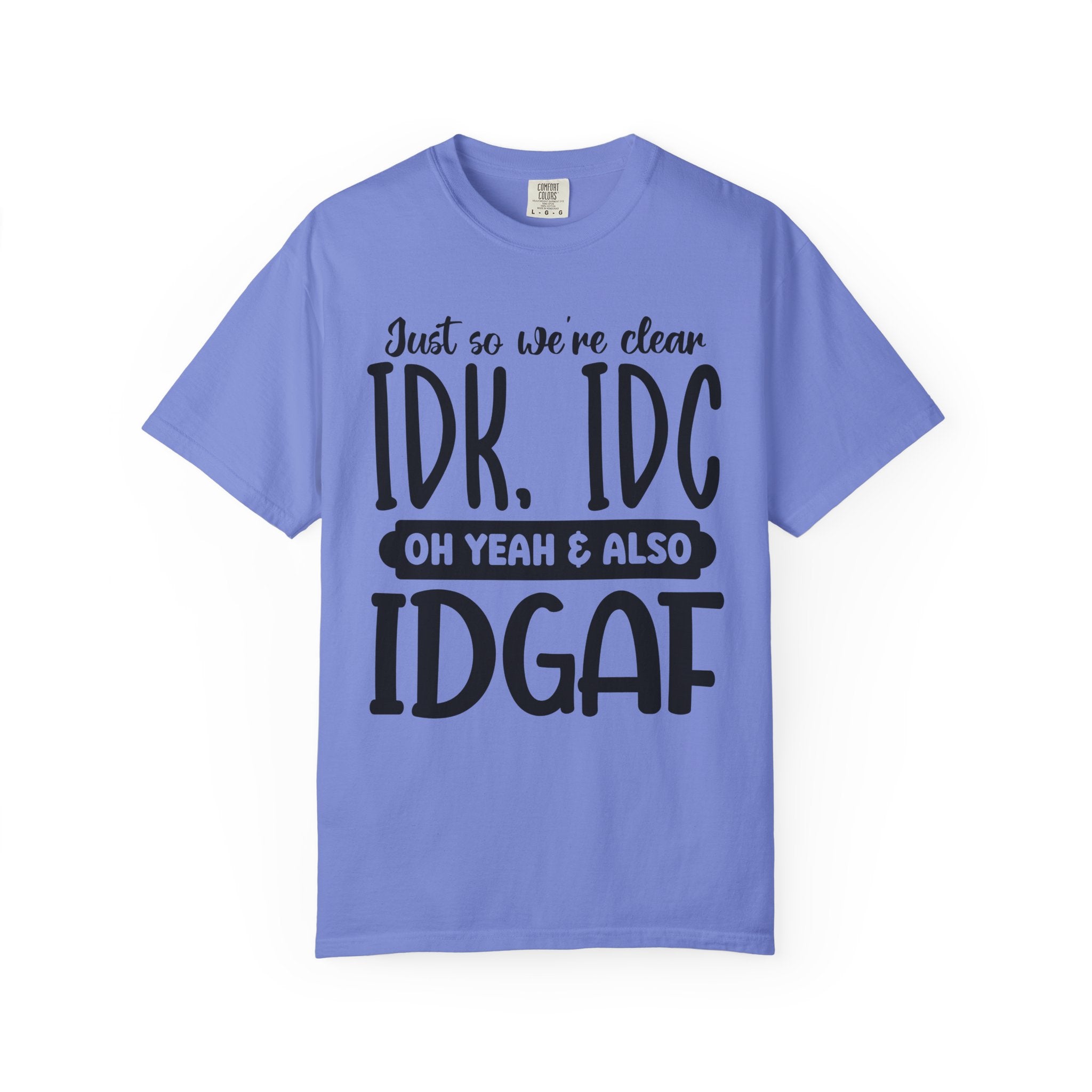 IDK IDC IDGAF Graphic T-Shirt — Funny Sarcastic Statement Tee