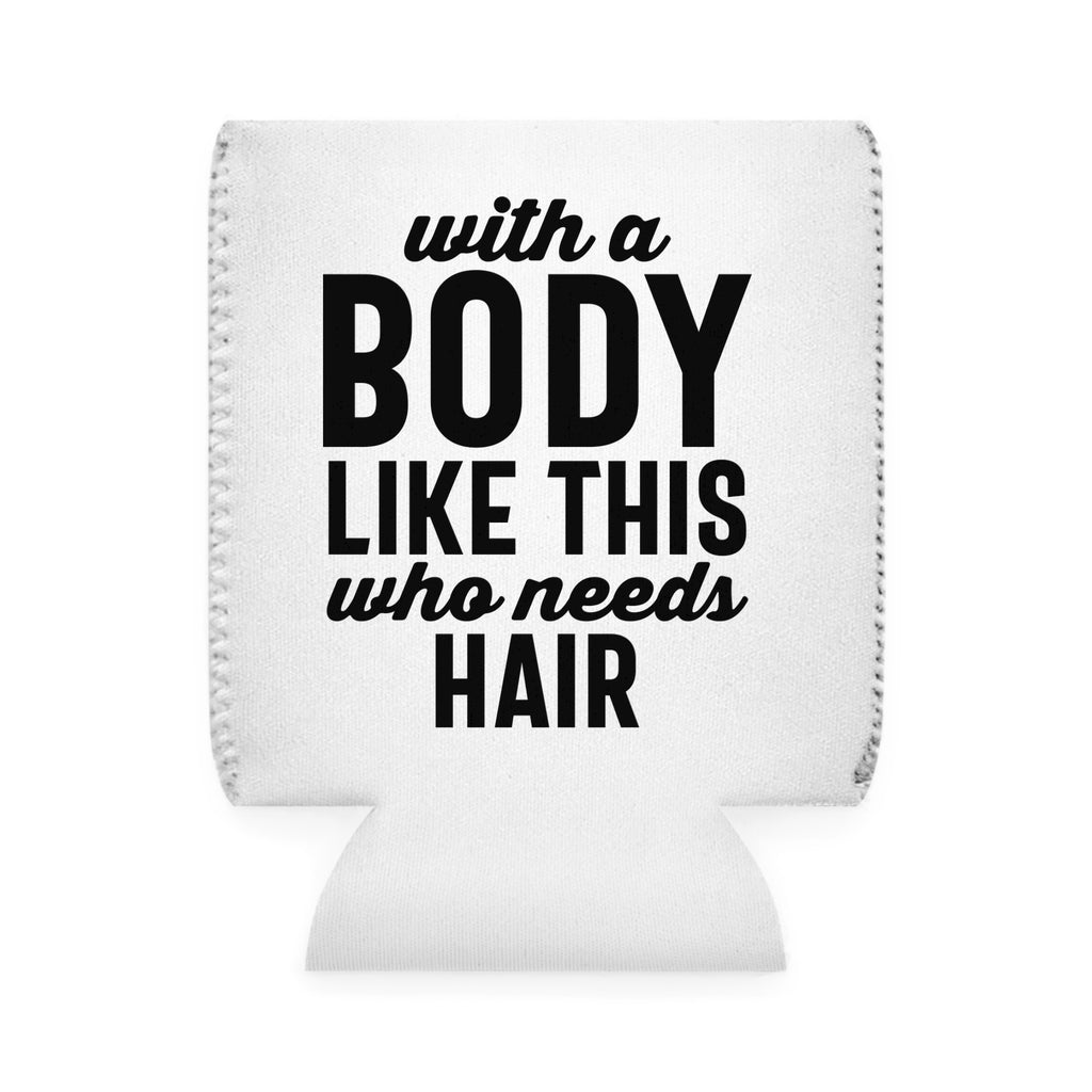 Can Cooler — “With a Body Like This Who Needs Hair” Funny Bald Pride Koozie