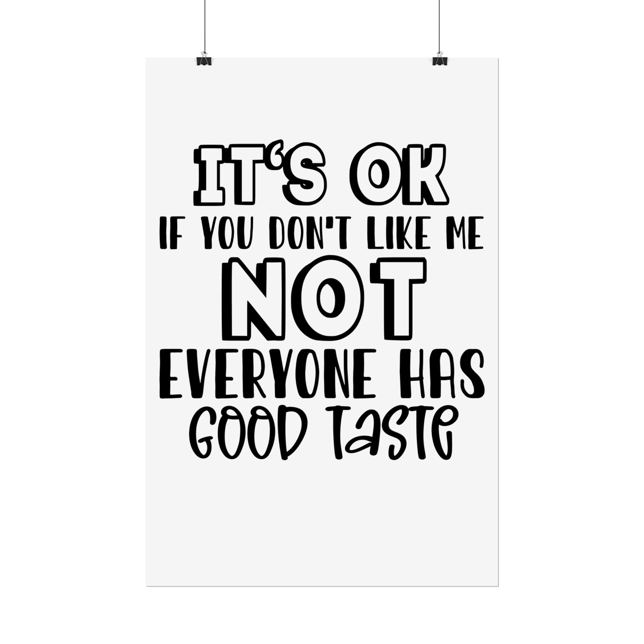 Rolled Poster – "It’s OK If You Don’t Like Me, Not Everyone Has Good Taste" Typography Wall Art