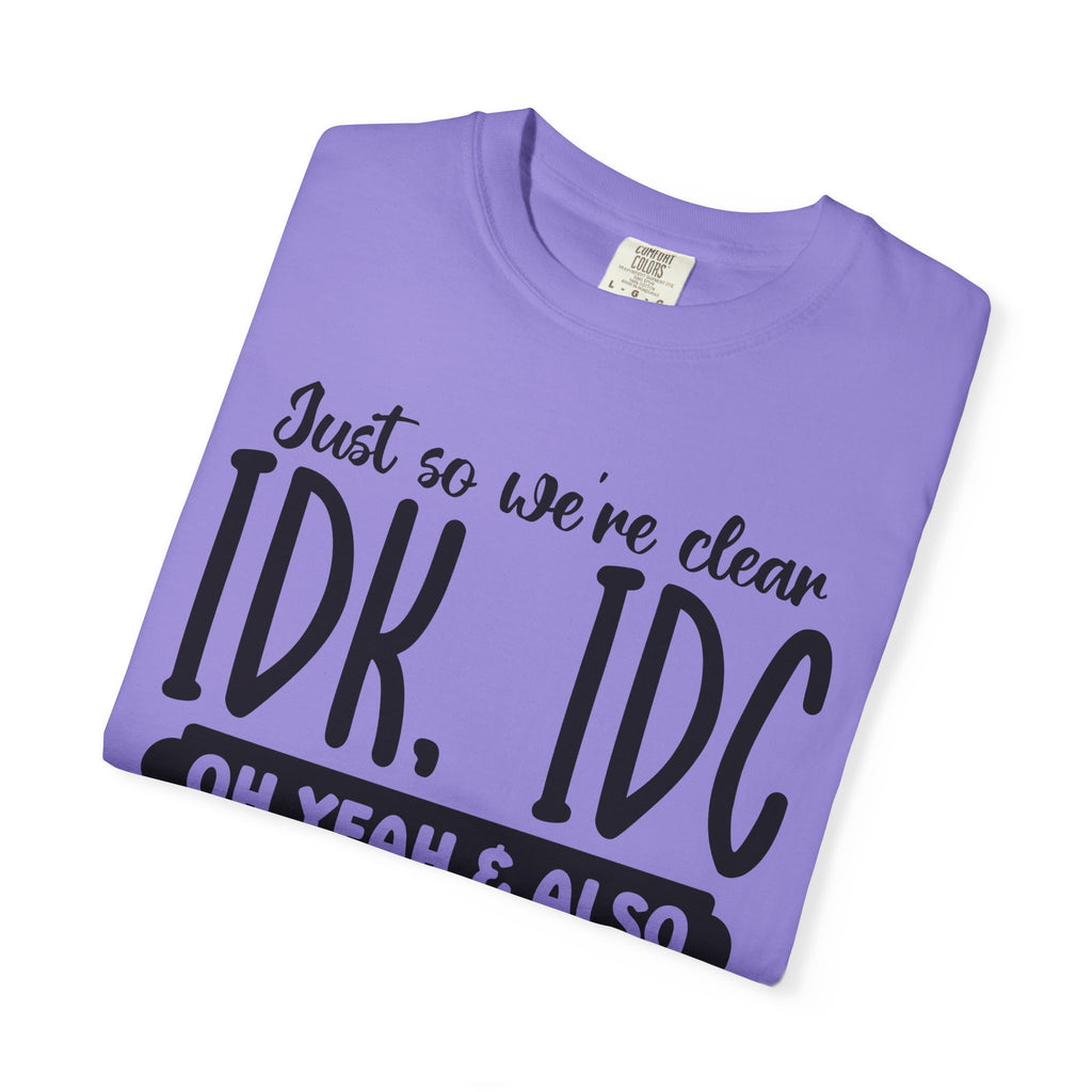 IDK IDC IDGAF Graphic T-Shirt — Funny Sarcastic Statement Tee